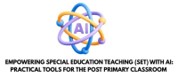 Empowering Special Education Teaching (SET) with AI: Practical Tools for the Post Primary Classroom (PP)